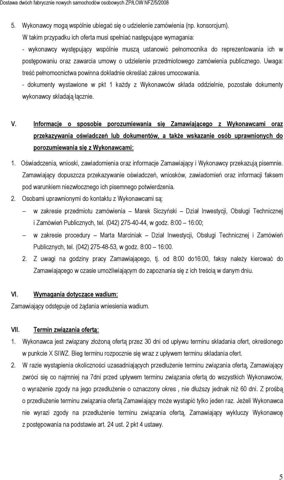 przedmiotowego zamówienia publicznego. Uwaga: treść pełnomocnictwa powinna dokładnie określać zakres umocowania.