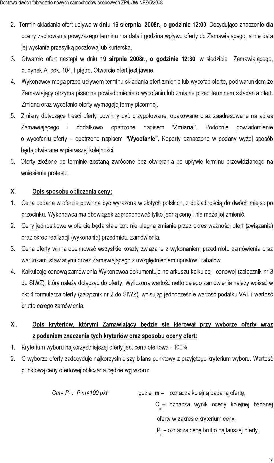 Otwarcie ofert nastąpi w dniu 19 sirpnia 2008r., o godzinie 12:30, w siedzibie Zamawiającego, budynek A, pok. 104, I piętro. Otwarcie ofert jest jawne. 4.