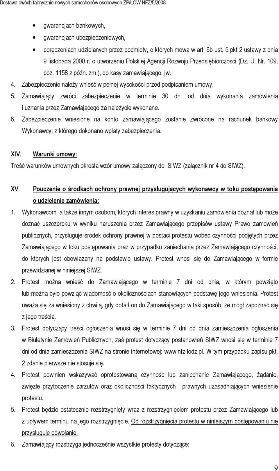 5. Zamawiający zwróci zabezpieczenie w terminie 30 dni od dnia wykonania zamówienia i uznania przez Zamawiającego za naleŝycie wykonane. 6.