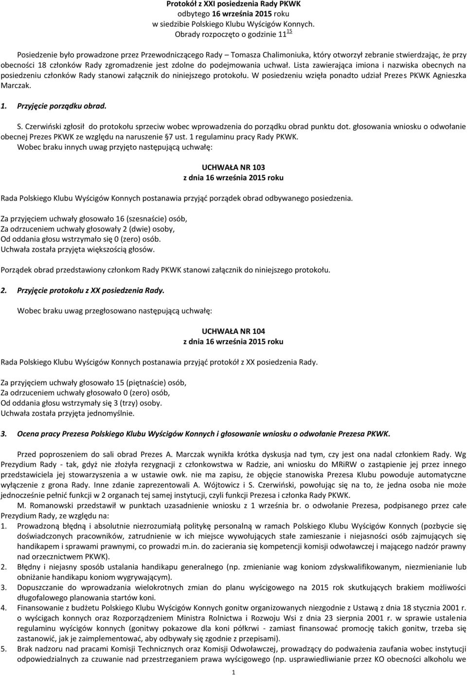 jest zdolne do podejmowania uchwał. Lista zawierająca imiona i nazwiska obecnych na posiedzeniu członków Rady stanowi załącznik do niniejszego protokołu.