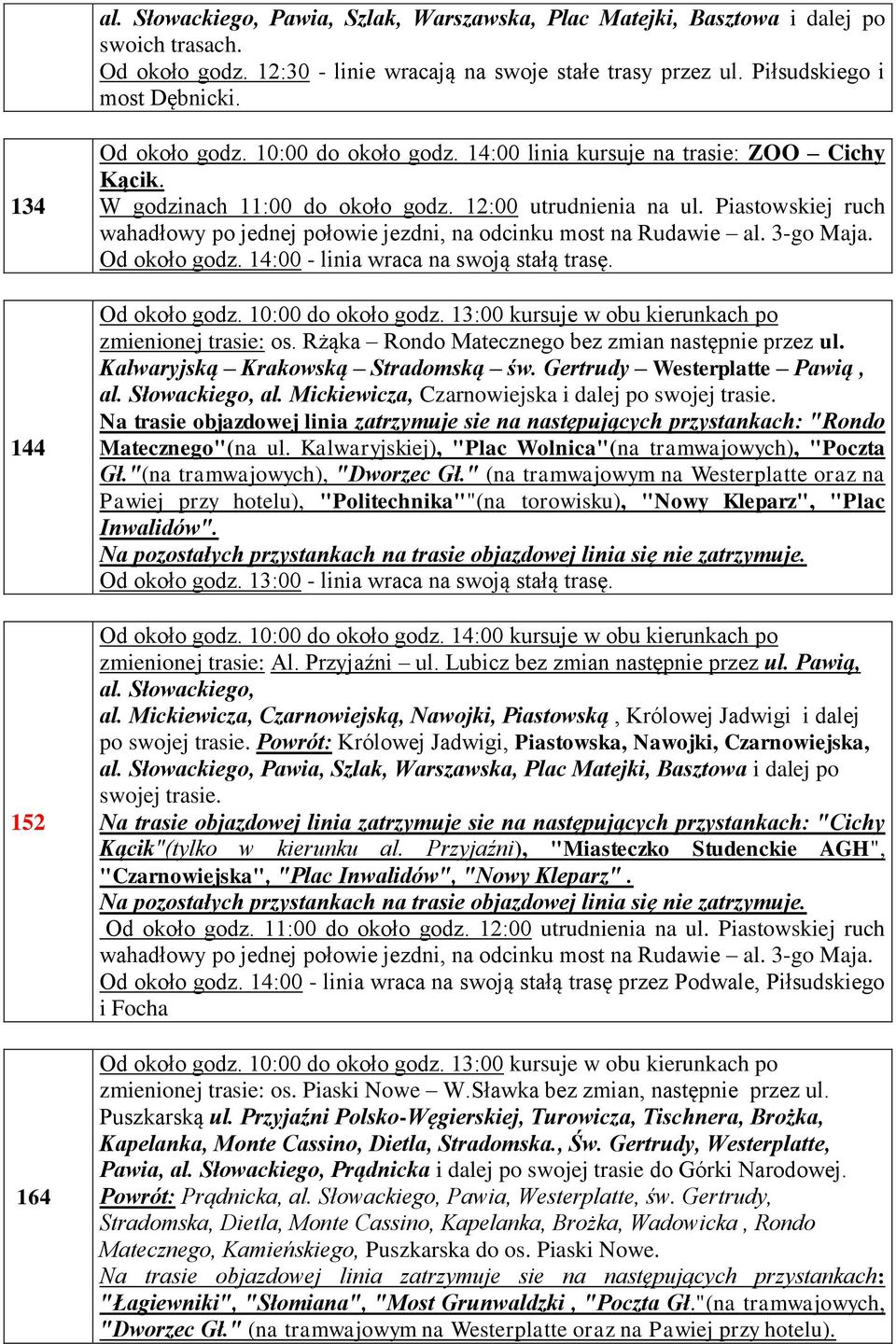 14:00 - linia wraca na swoją stałą trasę. zmienionej trasie: os. Rżąka Rondo Matecznego bez zmian następnie przez ul. Kalwaryjską Krakowską Stradomską św. Gertrudy Westerplatte Pawią, al.