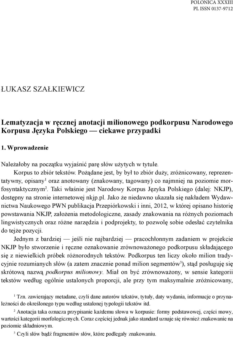 Pożądane jest, by był to zbiór duży, zróżnicowany, reprezentatywny, opisany 1 oraz anotowany (znakowany, tagowany) co najmniej na poziomie morfosyntaktycznym 2.