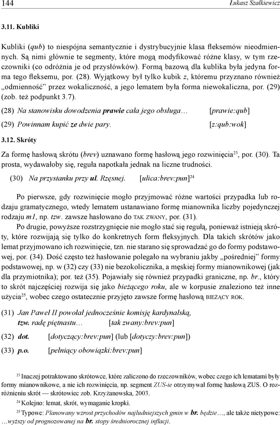 Wyjątkowy był tylko kubik z, któremu przyznano również odmienność przez wokaliczność, a jego lematem była forma niewokaliczna, por. (29) (zob. też podpunkt 3.7).