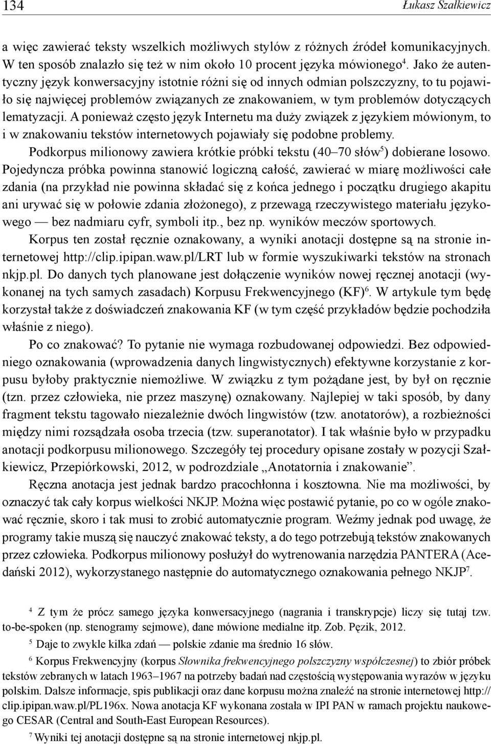 A ponieważ często język Internetu ma duży związek z językiem mówionym, to i w znakowaniu tekstów internetowych pojawiały się podobne problemy.