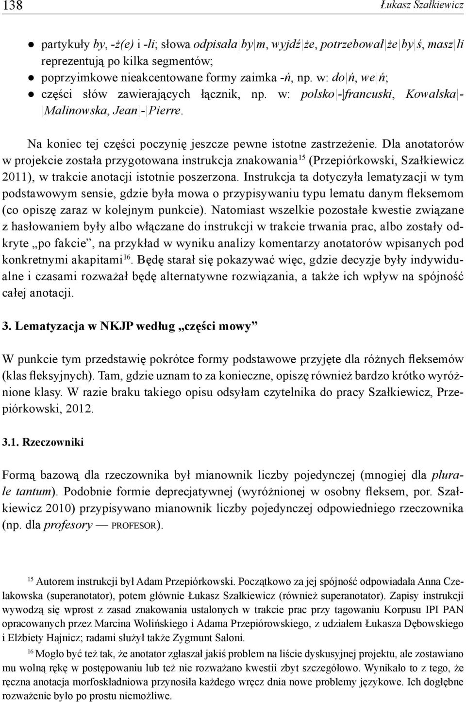 Dla anotatorów w projekcie została przygotowana instrukcja znakowania 15 (Przepiórkowski, Szałkiewicz 2011), w trakcie anotacji istotnie poszerzona.
