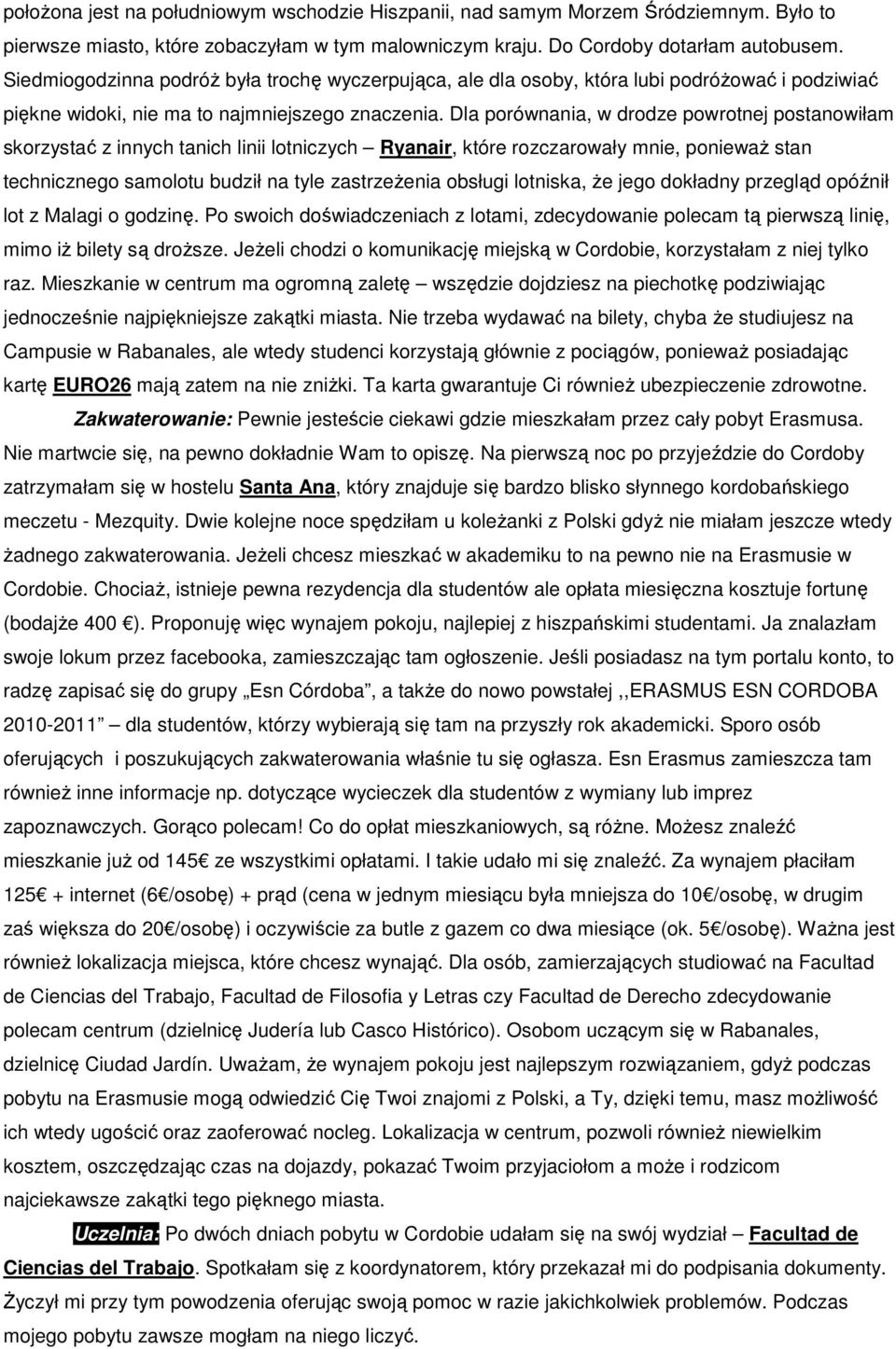Dla porównania, w drodze powrotnej postanowiłam skorzystać z innych tanich linii lotniczych Ryanair, które rozczarowały mnie, poniewaŝ stan technicznego samolotu budził na tyle zastrzeŝenia obsługi