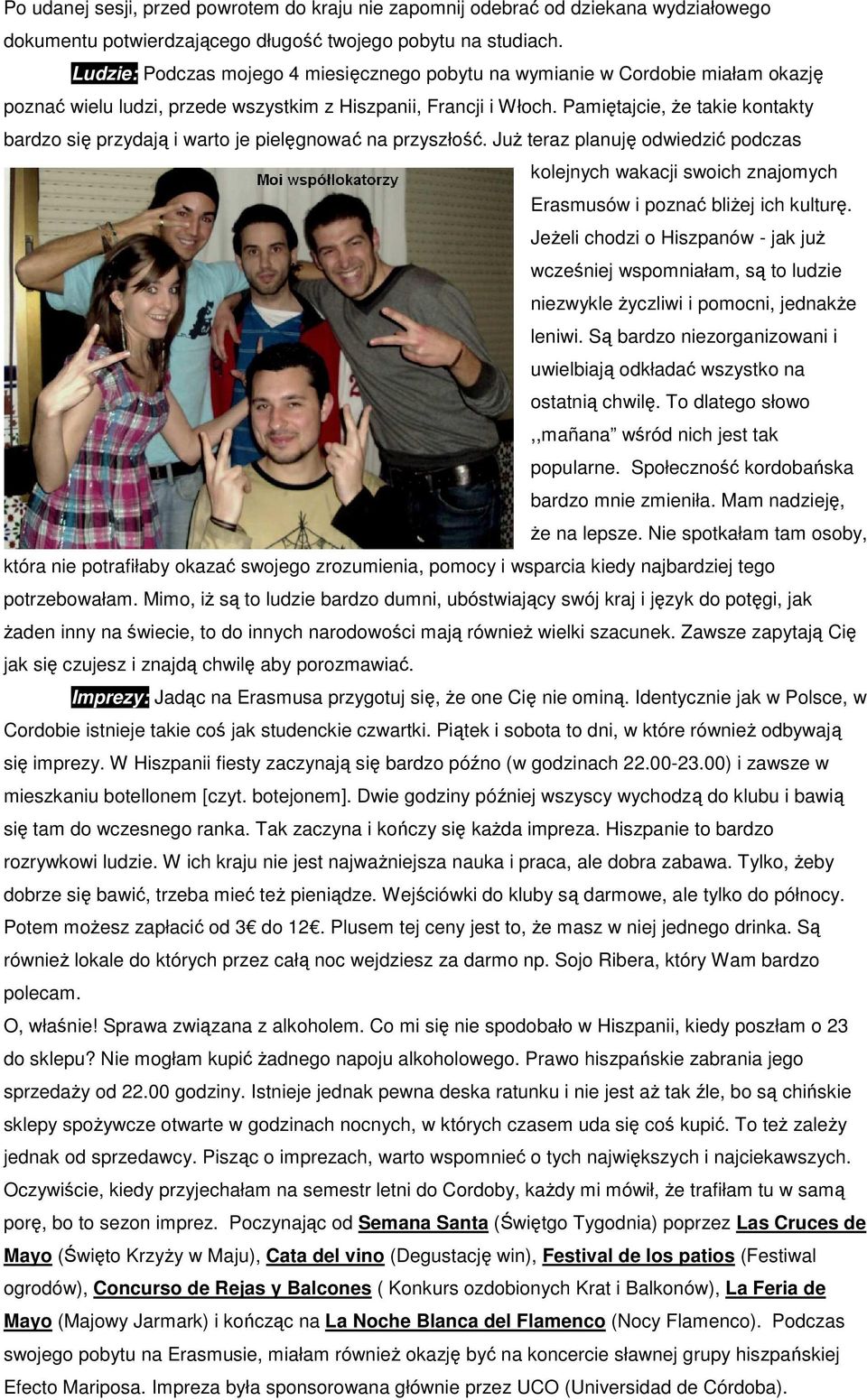 Pamiętajcie, Ŝe takie kontakty bardzo się przydają i warto je pielęgnować na przyszłość. JuŜ teraz planuję odwiedzić podczas kolejnych wakacji swoich znajomych Erasmusów i poznać bliŝej ich kulturę.