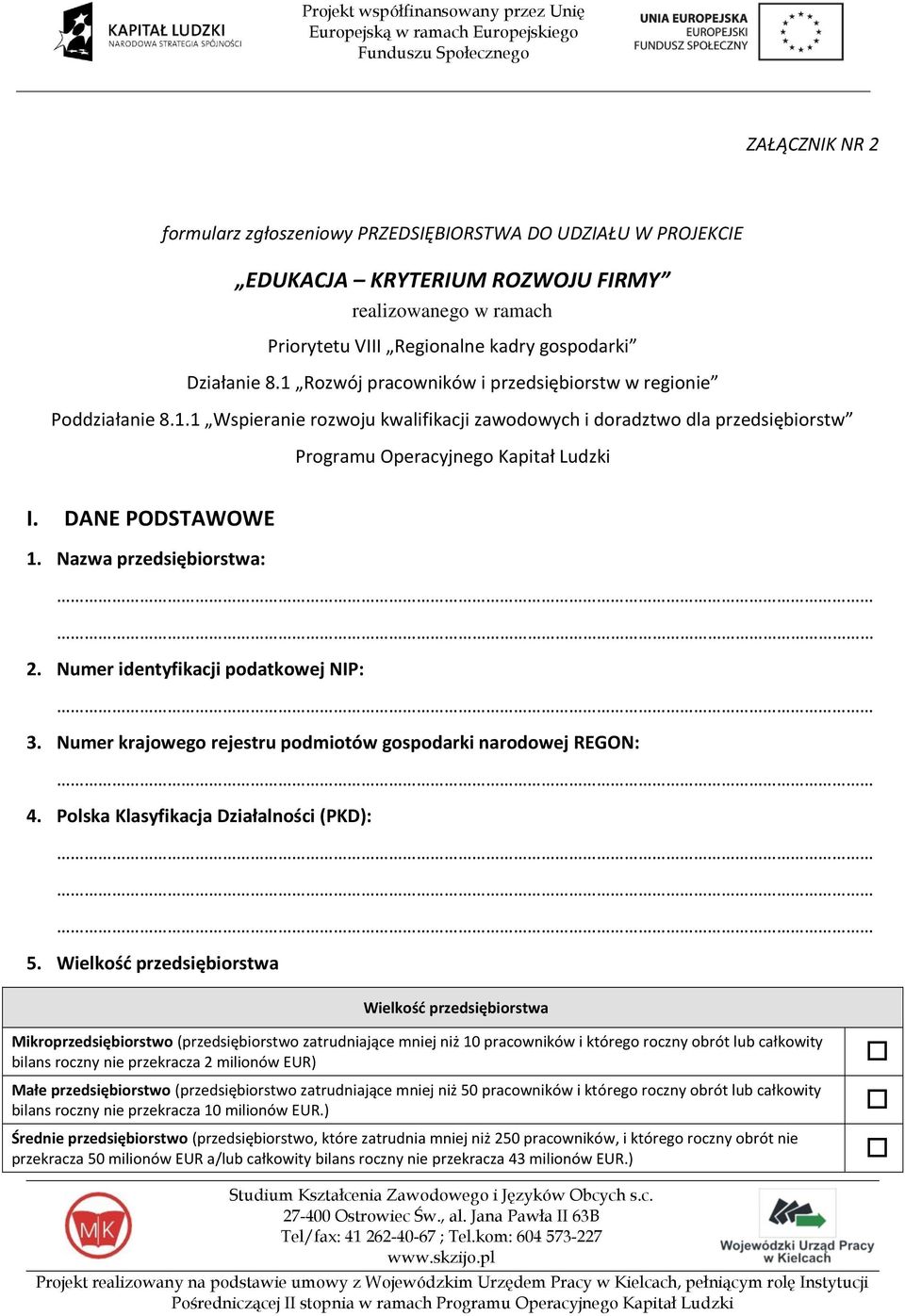 DANE PODSTAWOWE 1. Nazwa przedsiębiorstwa: 2. Numer identyfikacji podatkowej NIP: 3. Numer krajowego rejestru podmiotów gospodarki narodowej REGON: 4. Polska Klasyfikacja Działalności (PKD): 5.
