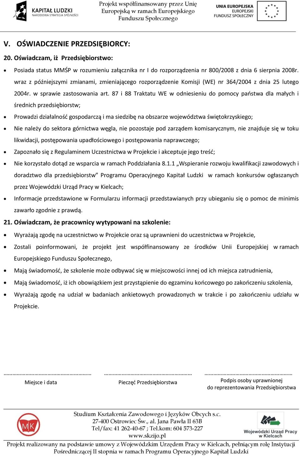 87 i 88 Traktatu WE w odniesieniu do pomocy państwa dla małych i średnich przedsiębiorstw; Prowadzi działalność gospodarczą i ma siedzibę na obszarze województwa świętokrzyskiego; Nie należy do
