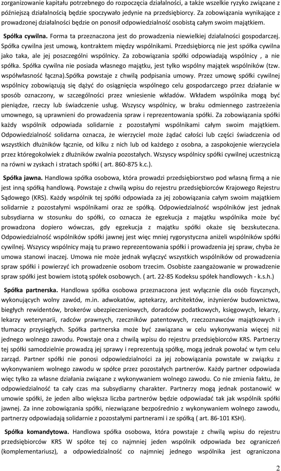 Forma ta przeznaczona jest do prowadzenia niewielkiej działalności gospodarczej. Spółka cywilna jest umową, kontraktem między wspólnikami.