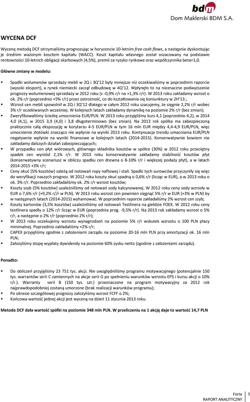 Główne zmiany w modelu: Spadki wolumenów sprzedaży mebli w 2Q i 3Q 12 były mniejsze niż oczekiwaliśmy w poprzednim raporcie (wysoki eksport), a rynek niemiecki zaczął odbudowę w 4Q 12.