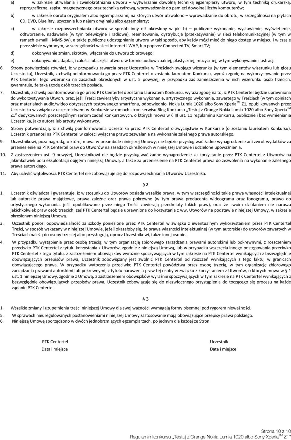 lub najem oryginału albo egzemplarzy; c) w zakresie rozpowszechniania utworu w sposób inny niż określony w pkt b) publiczne wykonanie, wystawienie, wyświetlenie, odtworzenie, nadawanie (w tym