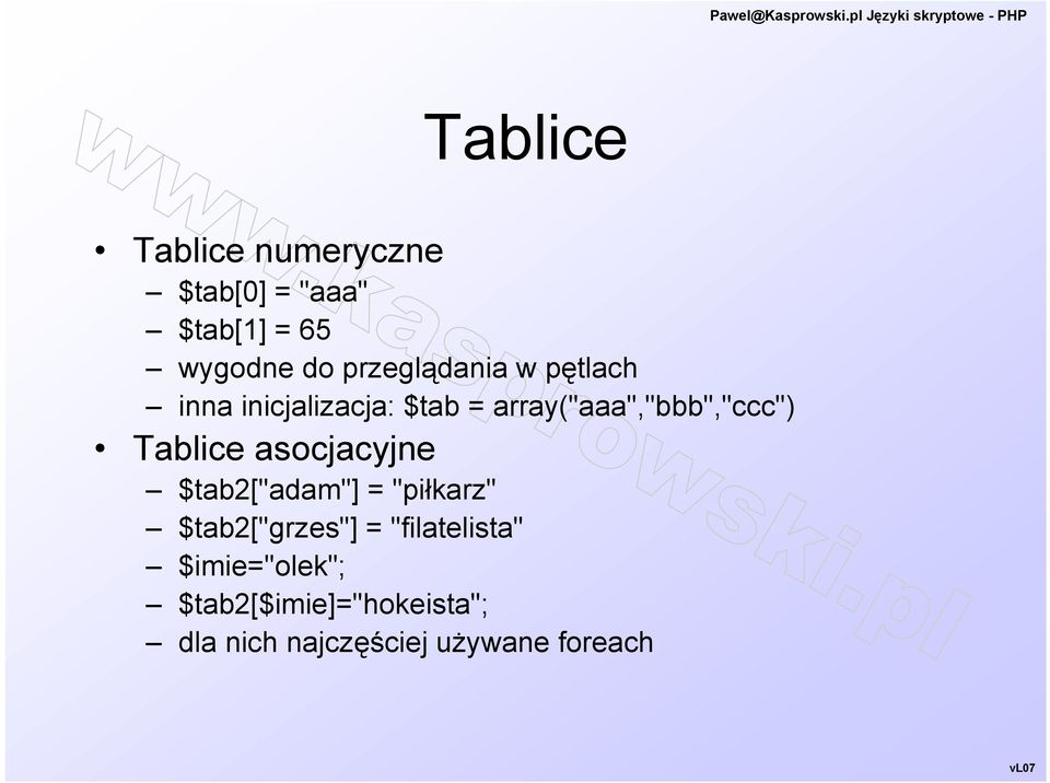 array("aaa","bbb","ccc") Tablice asocjacyjne $tab2["adam"] = "piłkarz"