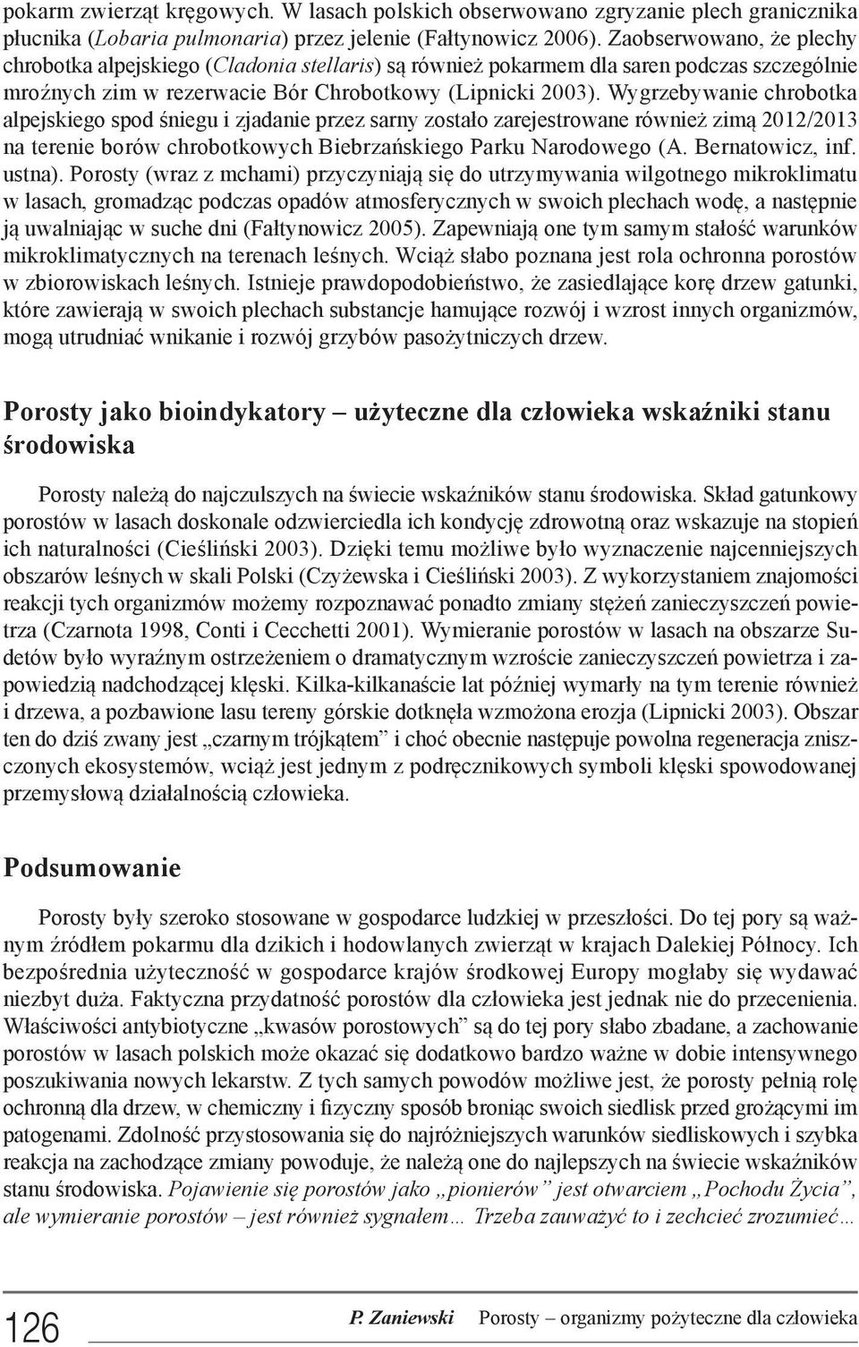 Wygrzebywanie chrobotka alpejskiego spod śniegu i zjadanie przez sarny zostało zarejestrowane również zimą 2012/2013 na terenie borów chrobotkowych Biebrzańskiego Parku Narodowego (A.