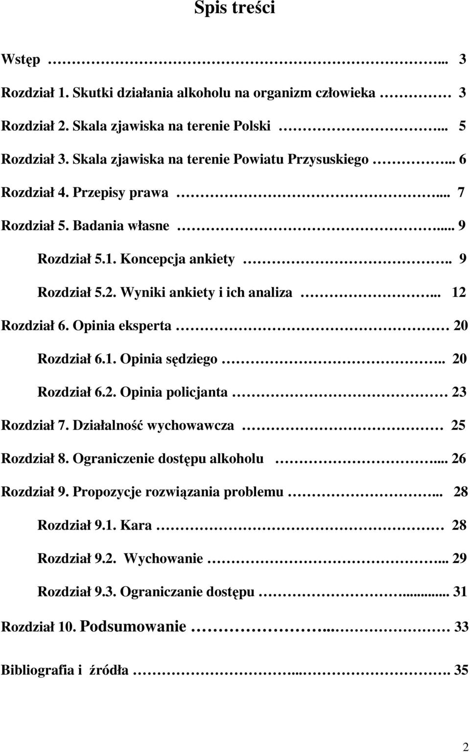 Wyniki ankiety i ich analiza... 12 Rozdział 6. Opinia eksperta 20 Rozdział 6.1. Opinia sędziego.. 20 Rozdział 6.2. Opinia policjanta 23 Rozdział 7. Działalność wychowawcza 25 Rozdział 8.