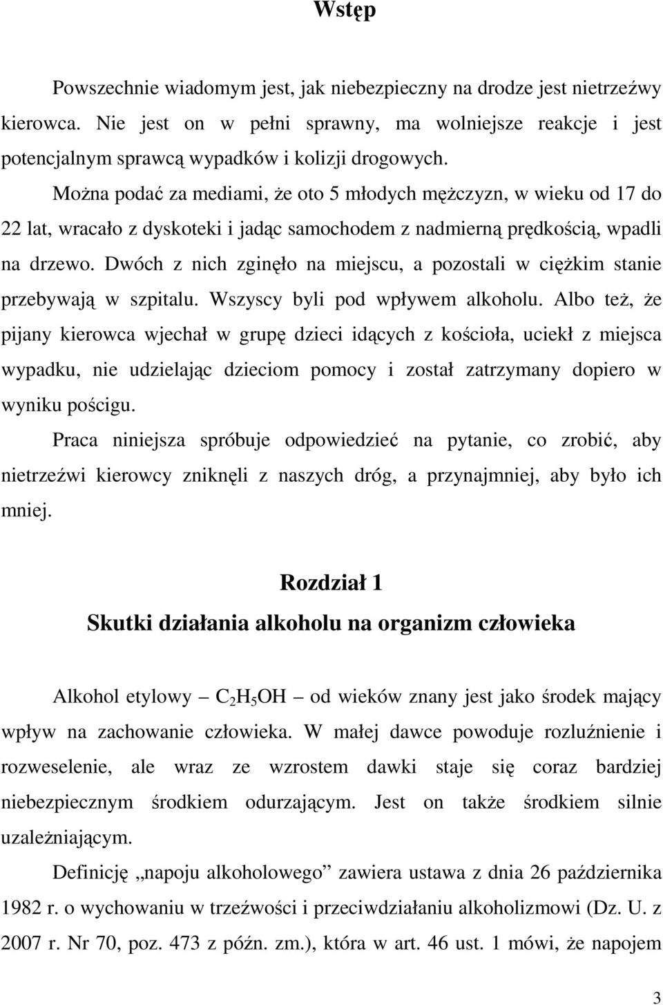 Dwóch z nich zginęło na miejscu, a pozostali w cięŝkim stanie przebywają w szpitalu. Wszyscy byli pod wpływem alkoholu.
