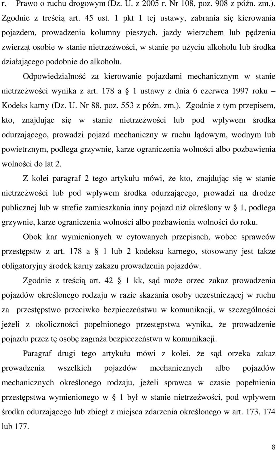 działającego podobnie do alkoholu. Odpowiedzialność za kierowanie pojazdami mechanicznym w stanie nietrzeźwości wynika z art. 178 a 1 ustawy z dnia 6 czerwca 1997 roku Kodeks karny (Dz. U. Nr 88, poz.