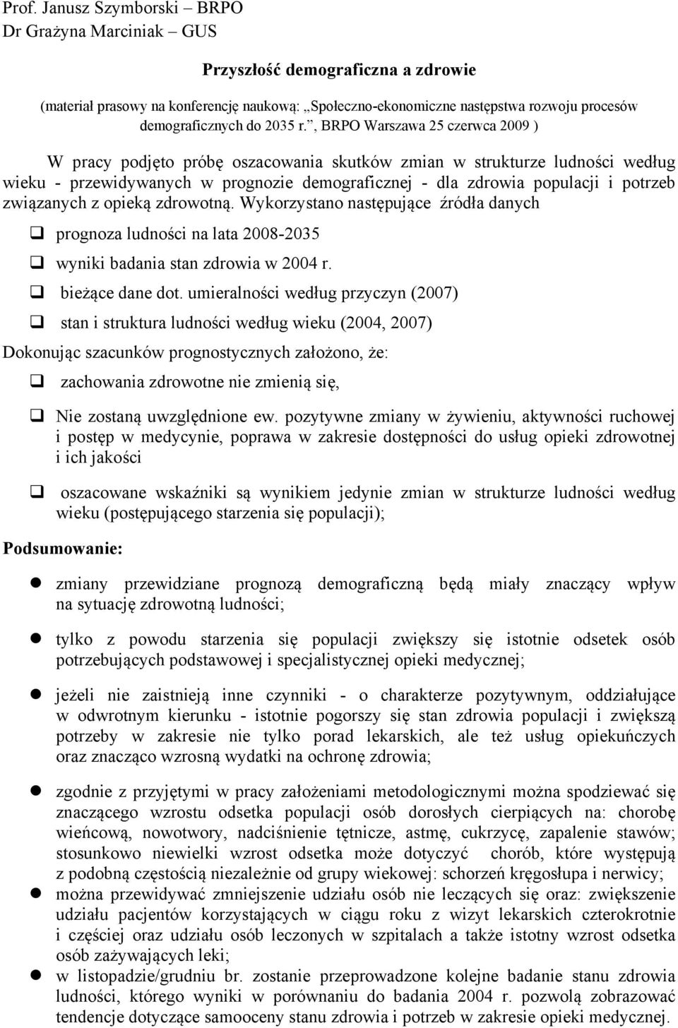 , BRPO Warszawa 25 czerwca 2009 ) W pracy podjęto próbę oszacowania skutków zmian w strukturze ludności według wieku - przewidywanych w prognozie demograficznej - dla zdrowia populacji i potrzeb