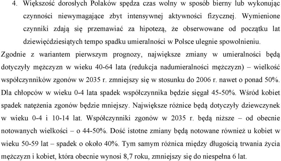 Zgodnie z wariantem pierwszym prognozy, największe zmiany w umieralności będą dotyczyły mężczyzn w wieku 40-64 lata (redukcja nadumieralności mężczyzn) wielkość współczynników zgonów w 2035 r.