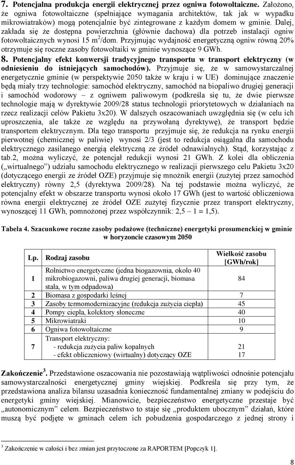 Dalej, zakłada się że dostępna powierzchnia (głównie dachowa) dla potrzeb instalacji ogniw fotowoltaicznych wynosi 15 m 2 /dom.