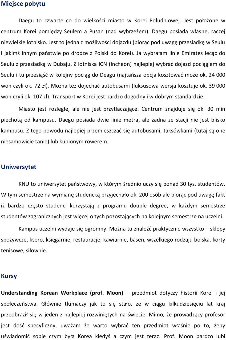 Z lotniska ICN (Incheon) najlepiej wybrać dojazd pociągiem do Seulu i tu przesiąść w kolejny pociąg do Deagu (najtańsza opcja kosztować może ok. 24 000 won czyli ok. 72 zł).