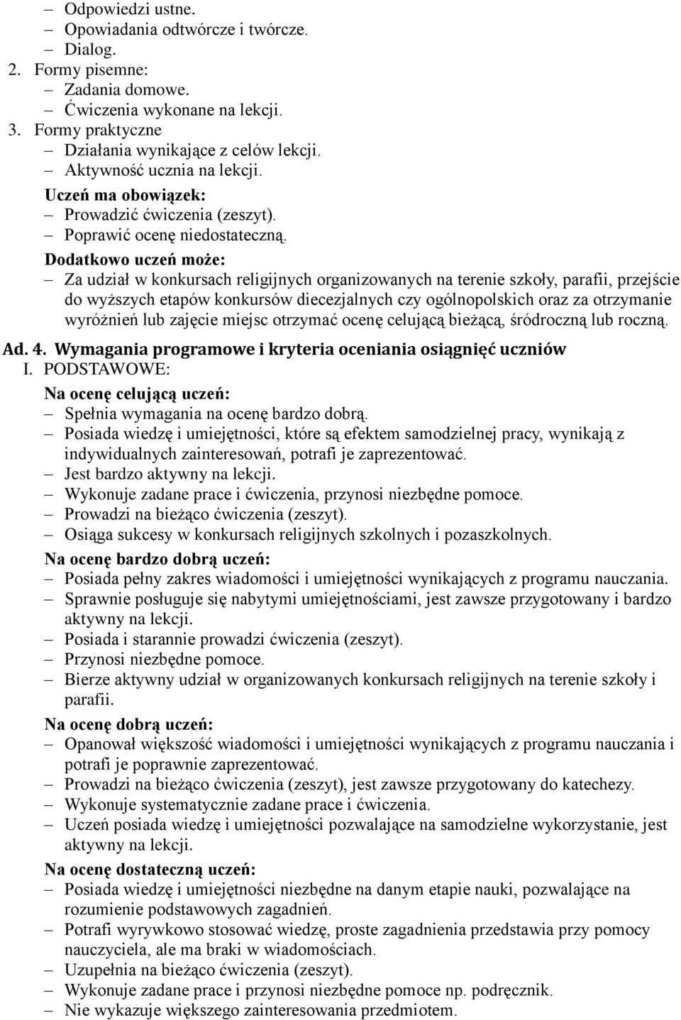 Dodatkowo uczeń może: Za udział w konkursach religijnych organizowanych na terenie szkoły, parafii, przejście do wyższych etapów konkursów diecezjalnych czy ogólnopolskich oraz za otrzymanie