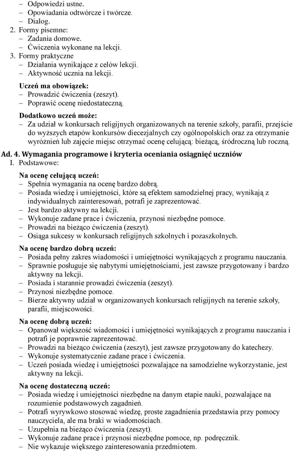 Dodatkowo uczeń może: Za udział w konkursach religijnych organizowanych na terenie szkoły, parafii, przejście do wyższych etapów konkursów diecezjalnych czy ogólnopolskich oraz za otrzymanie