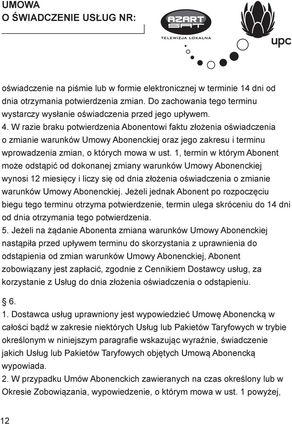 1, termin w którym Abonent może odstąpić od dokonanej zmiany warunków Umowy Abonenckiej wynosi 12 miesięcy i liczy się od dnia złożenia oświadczenia o zmianie warunków Umowy Abonenckiej.