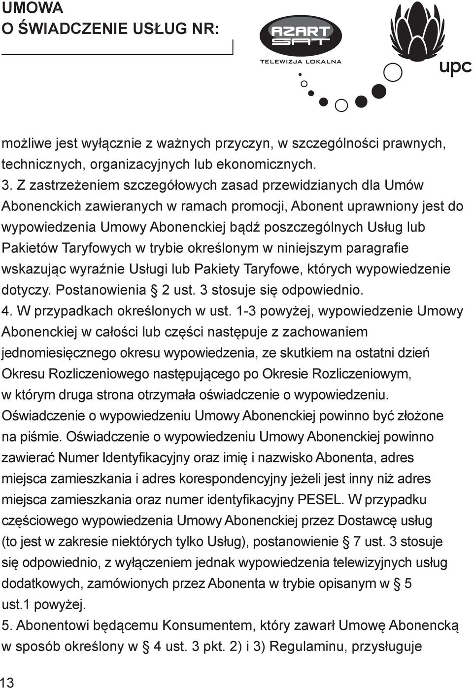 Pakietów Taryfowych w trybie określonym w niniejszym paragrafie wskazując wyraźnie Usługi lub Pakiety Taryfowe, których wypowiedzenie dotyczy. Postanowienia 2 ust. 3 stosuje się odpowiednio. 4.