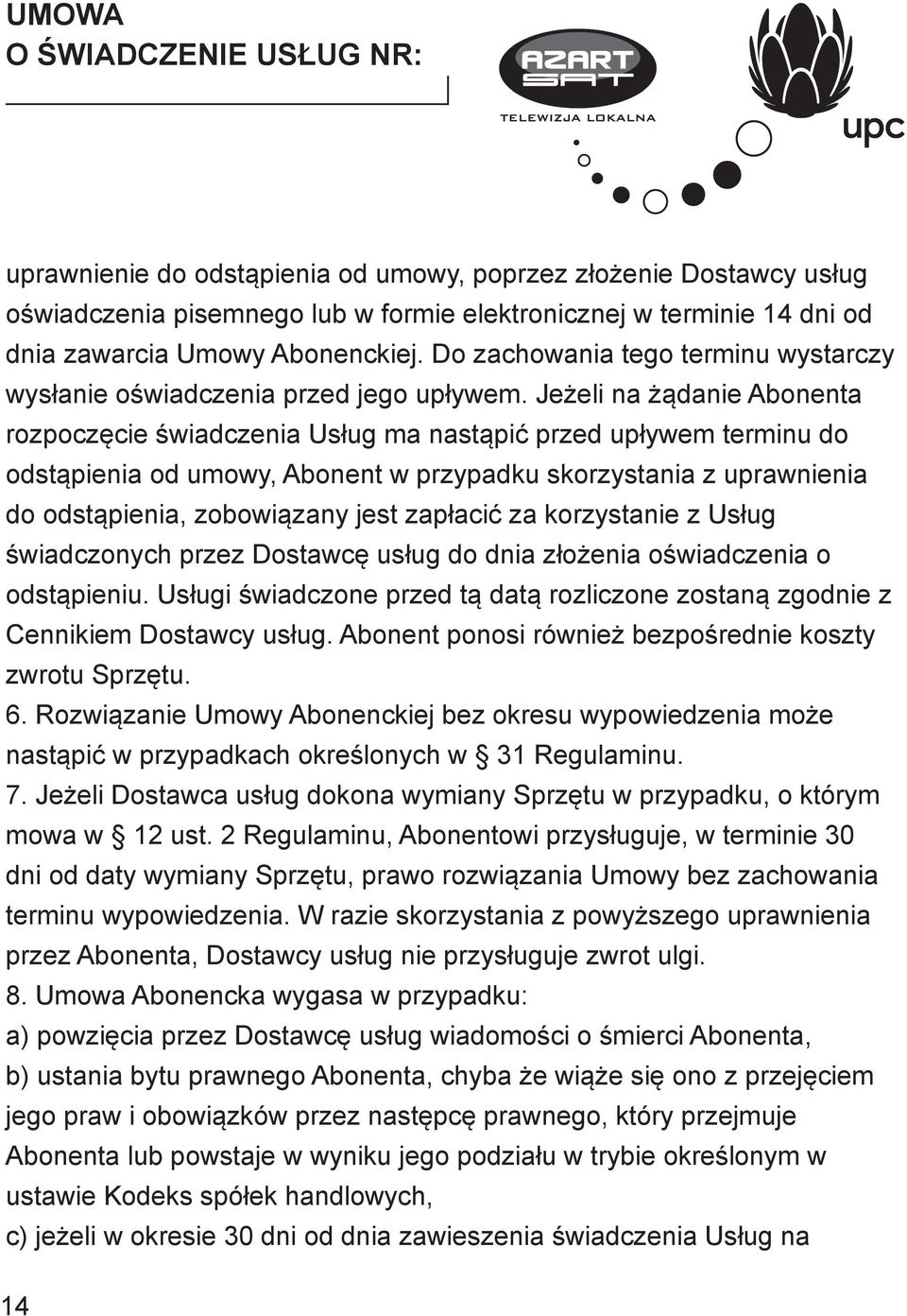 Jeżeli na żądanie Abonenta rozpoczęcie świadczenia Usług ma nastąpić przed upływem terminu do odstąpienia od umowy, Abonent w przypadku skorzystania z uprawnienia do odstąpienia, zobowiązany jest