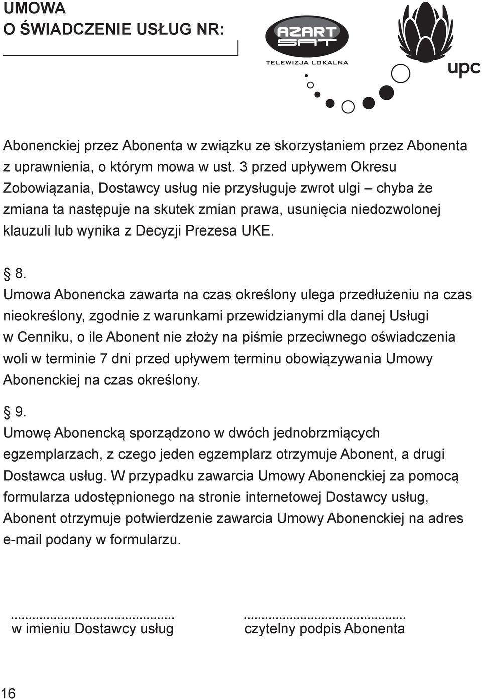 Umowa Abonencka zawarta na czas określony ulega przedłużeniu na czas nieokreślony, zgodnie z warunkami przewidzianymi dla danej Usługi w Cenniku, o ile Abonent nie złoży na piśmie przeciwnego