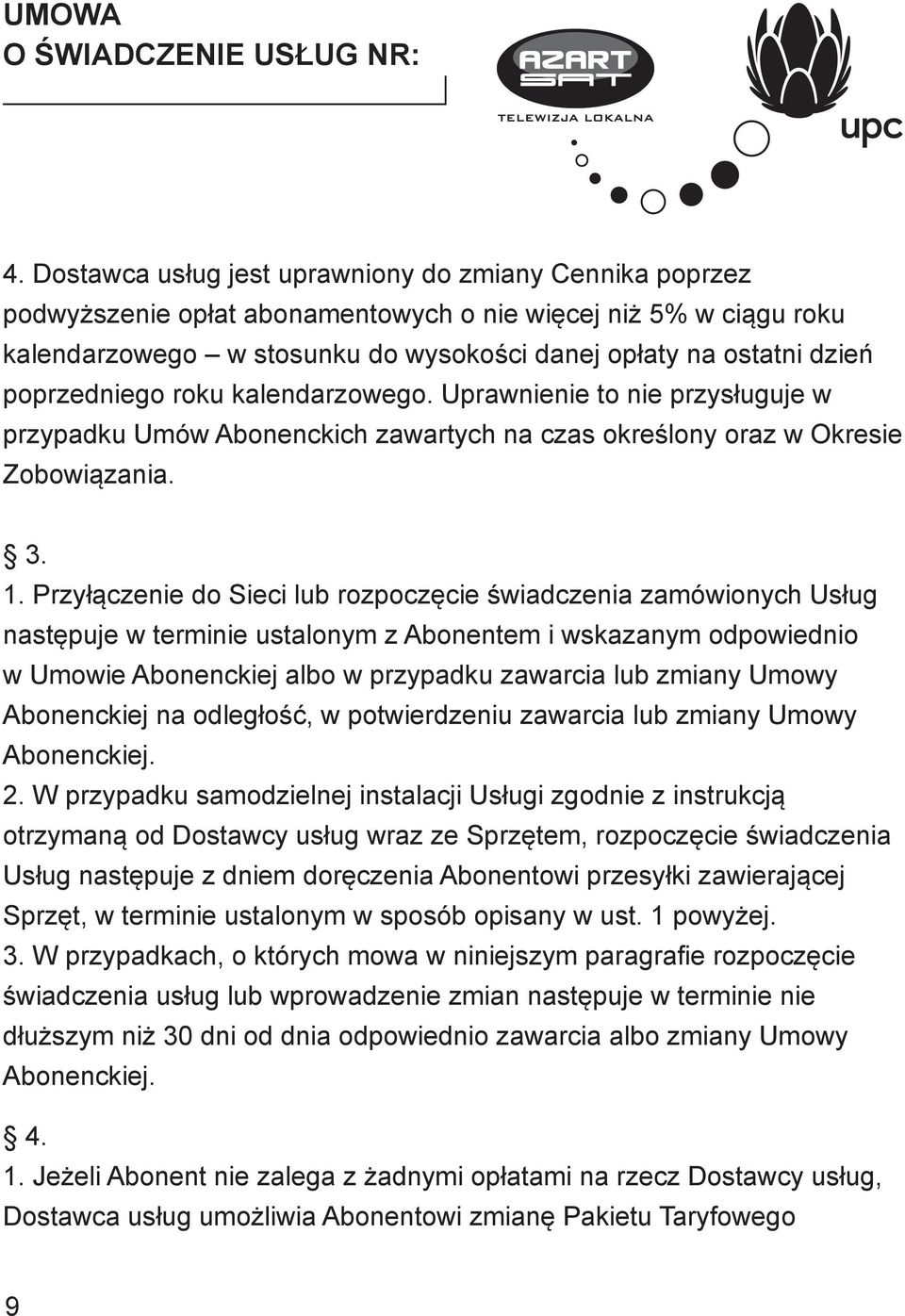 Przyłączenie do Sieci lub rozpoczęcie świadczenia zamówionych Usług następuje w terminie ustalonym z Abonentem i wskazanym odpowiednio w Umowie Abonenckiej albo w przypadku zawarcia lub zmiany Umowy