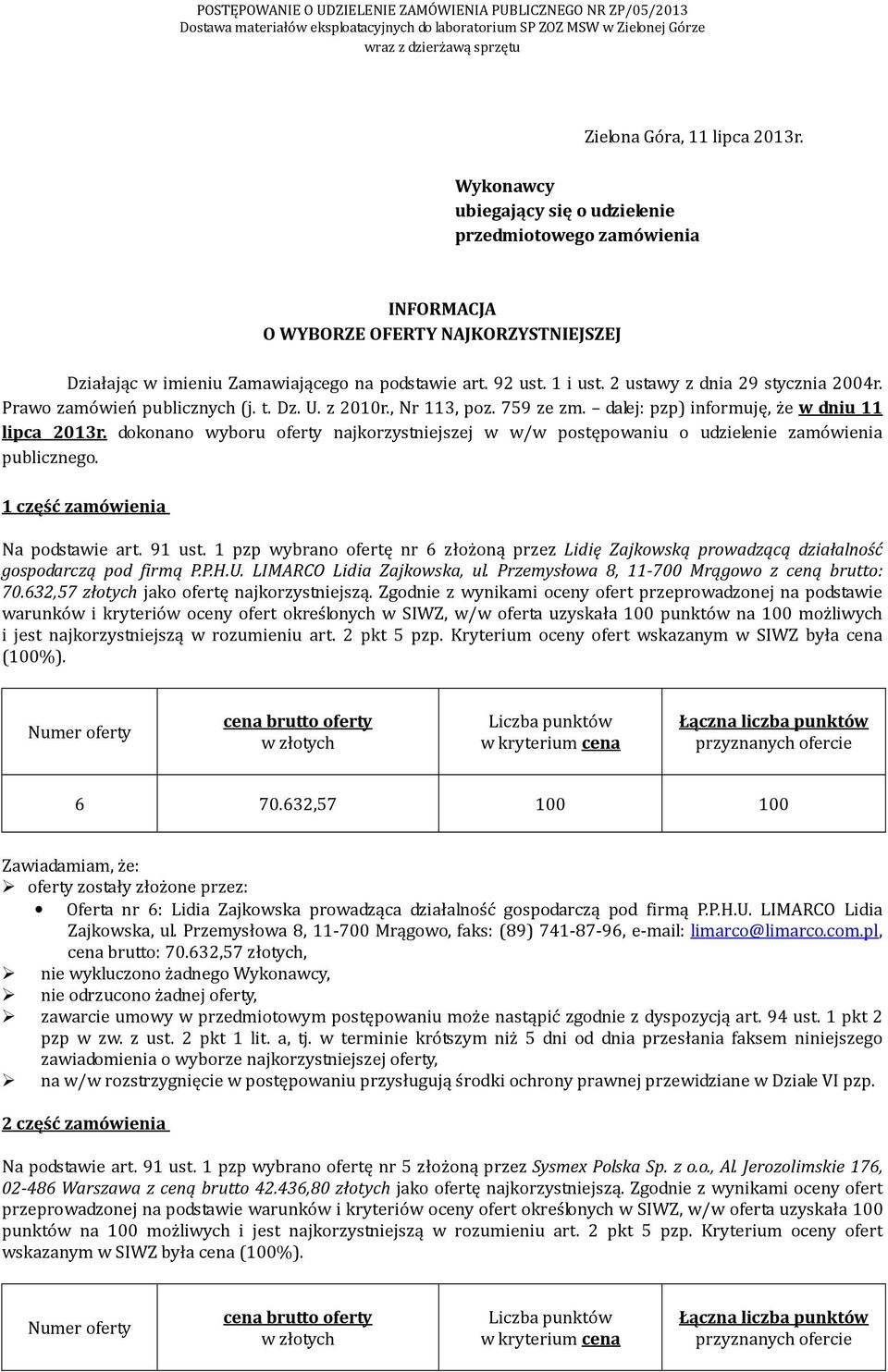 dokonano wyboru oferty najkorzystniejszej w w/w postępowaniu o udzielenie zamówienia publicznego. 1 część zamówienia : 70.632,57 złotych jako ofertę najkorzystniejszą.