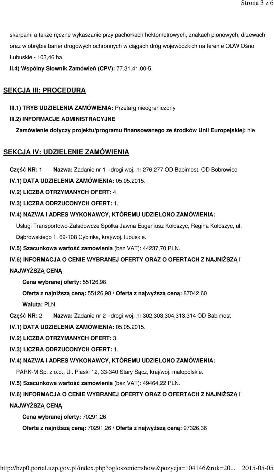 2) INFORMACJE ADMINISTRACYJNE Zamówienie dotyczy projektu/programu finansowanego ze środków Unii Europejskiej: nie SEKCJA IV: UDZIELENIE ZAMÓWIENIA Część NR: 1 Nazwa: Zadanie nr 1 - drogi woj.