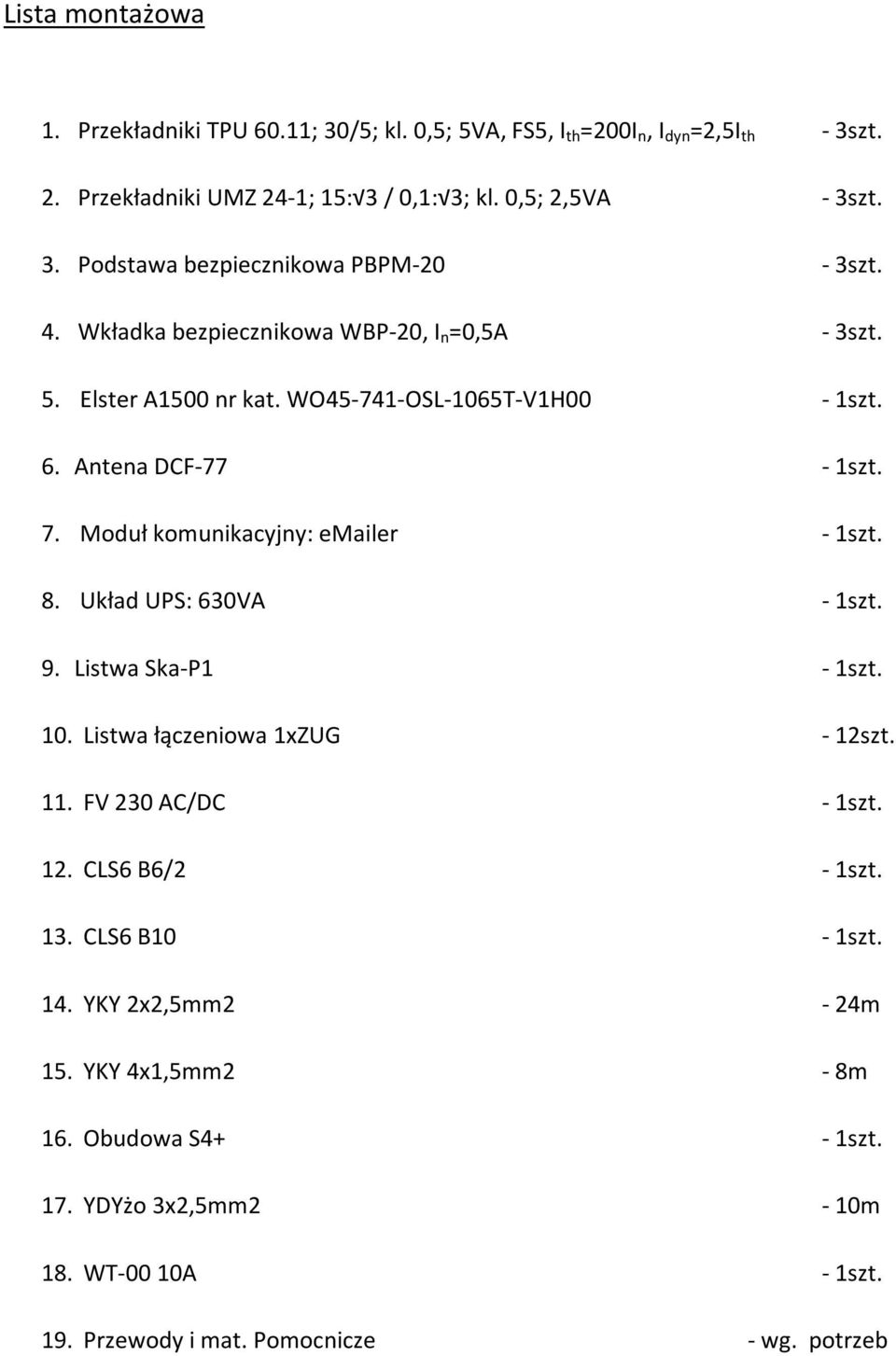 Układ UPS: 630VA - 1szt. 9. Listwa Ska-P1-1szt. 10. Listwa łączeniowa 1xZUG - 12szt. 11. FV 230 AC/DC - 1szt. 12. CLS6 B6/2-1szt. 13. CLS6 B10-1szt. 14.