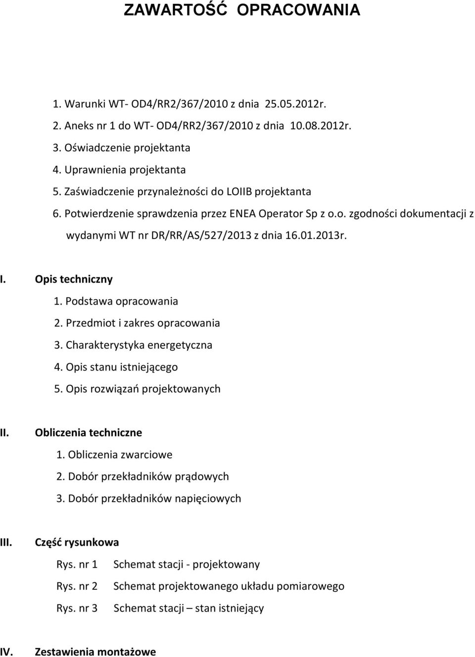 Opis techniczny 1. Podstawa opracowania 2. Przedmiot i zakres opracowania 3. Charakterystyka energetyczna 4. Opis stanu istniejącego 5. Opis rozwiązań projektowanych II. Obliczenia techniczne 1.