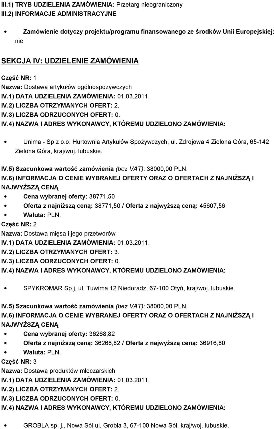 ogólnospożywczych Unima - Sp z o.o. Hurtownia Artykułów Spożywczych, ul. Zdrojowa 4 Zielona Góra, 65-142 Zielona Góra, kraj/woj. lubuskie. IV.5) Szacunkowa wartość zamówienia (bez VAT): 38000,00 PLN.