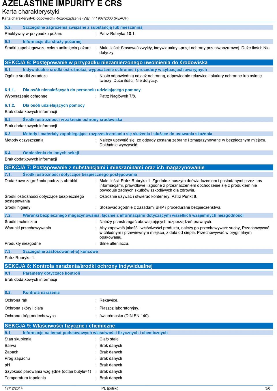 SEKCJA 6: Postępowanie w przypadku niezamierzonego uwolnienia do środowiska 6.1. Indywidualne środki ostrożności, wyposażenie ochronne i procedury w sytuacjach awaryjnych Ogólne środki zaradcze 6.1.1. Dla osób nienależących do personelu udzielającego pomocy Wyposażenie ochronne : Patrz Nagłówek 7/8.