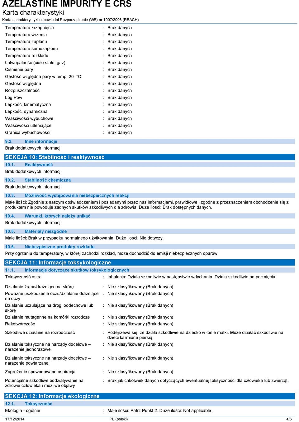 20 C Gęstość względna Rozpuszczalność Log Pow Lepkość, kinematyczna Lepkość, dynamiczna Właściwości wybuchowe Właściwości utleniające Granica wybuchowości 9.2. Inne informacje SEKCJA 10: Stabilność i reaktywność 10.