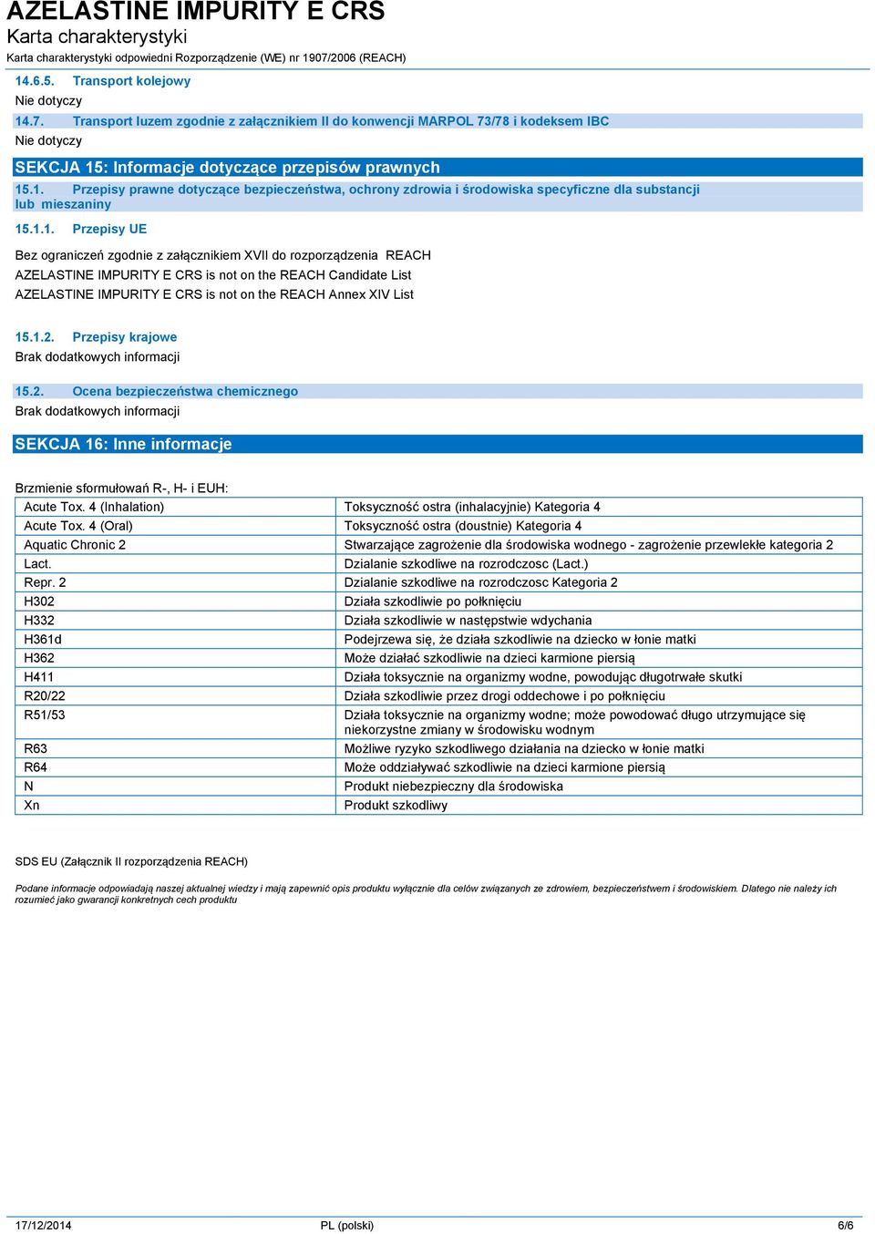 REACH AZELASTINE IMPURITY E CRS is not on the REACH Candidate List AZELASTINE IMPURITY E CRS is not on the REACH Annex XIV List 15.1.2.