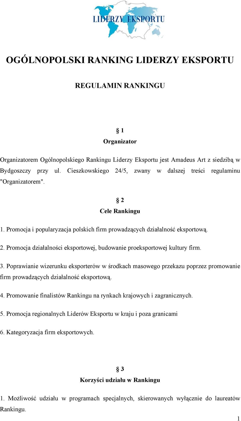 3. Poprawianie wizerunku eksporterów w środkach masowego przekazu poprzez promowanie firm prowadzących działalność eksportową. 4. Promowanie finalistów Rankingu na rynkach krajowych i zagranicznych.