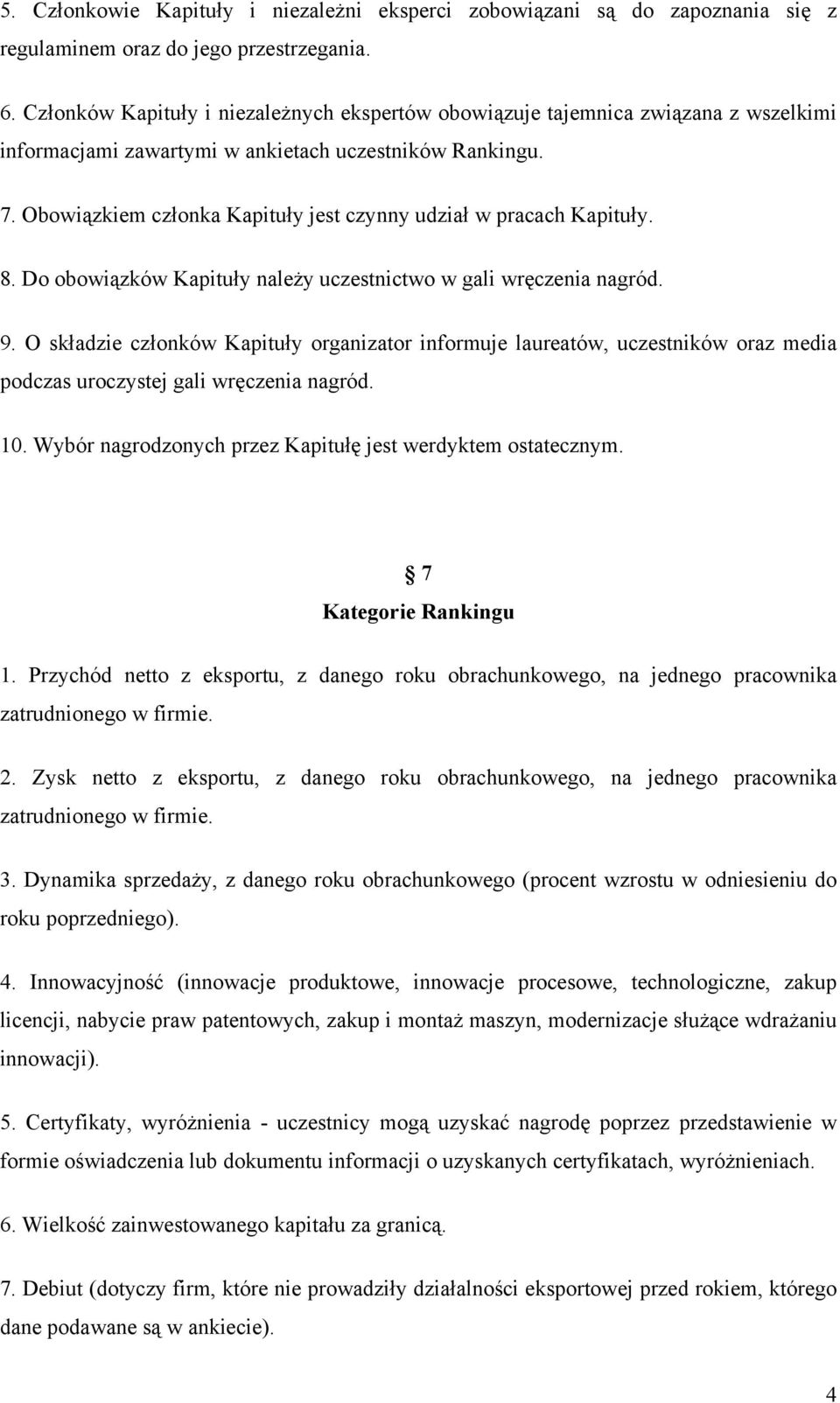 Obowiązkiem członka Kapituły jest czynny udział w pracach Kapituły. 8. Do obowiązków Kapituły należy uczestnictwo w gali wręczenia nagród. 9.