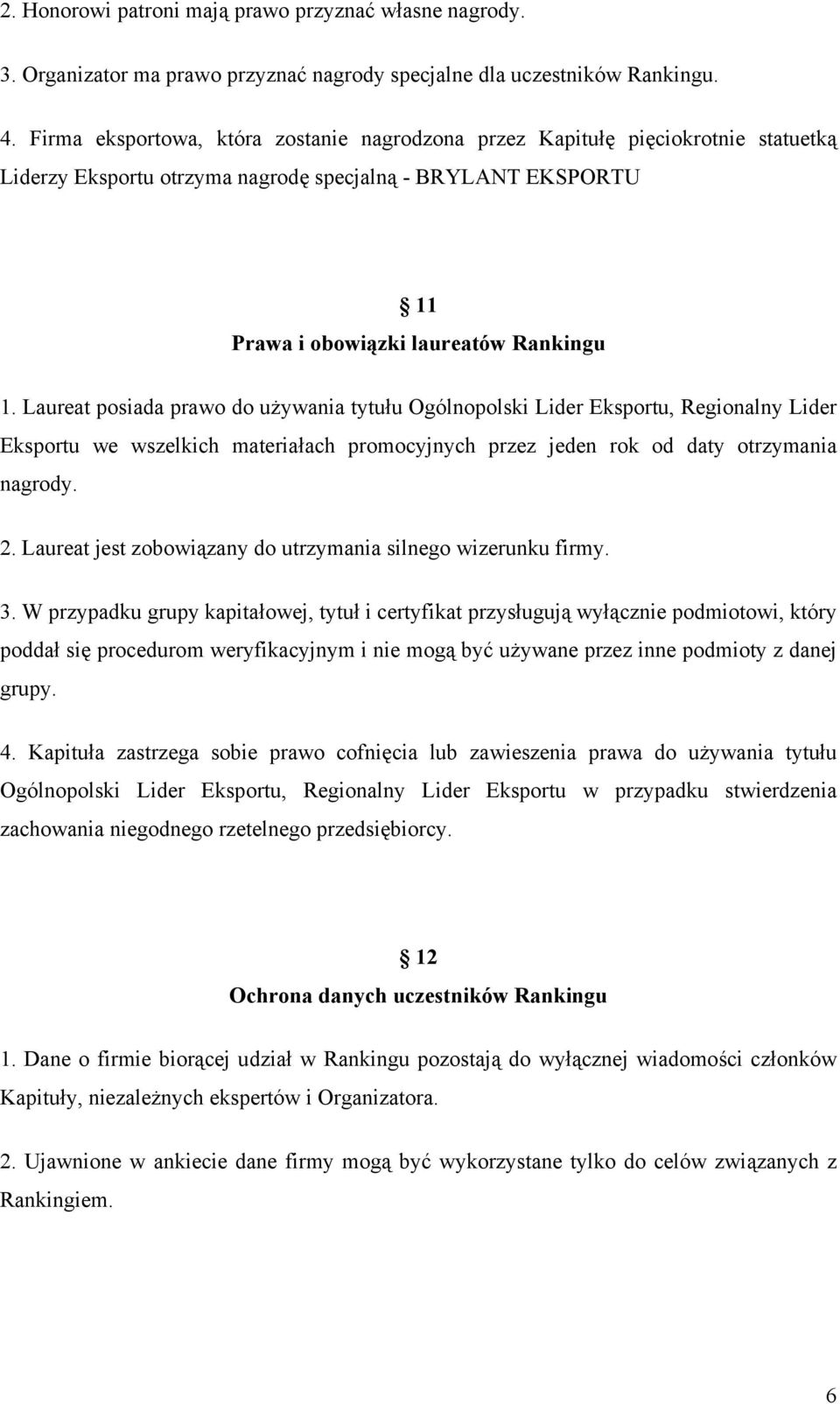 Laureat posiada prawo do używania tytułu Ogólnopolski Lider Eksportu, Regionalny Lider Eksportu we wszelkich materiałach promocyjnych przez jeden rok od daty otrzymania nagrody. 2.