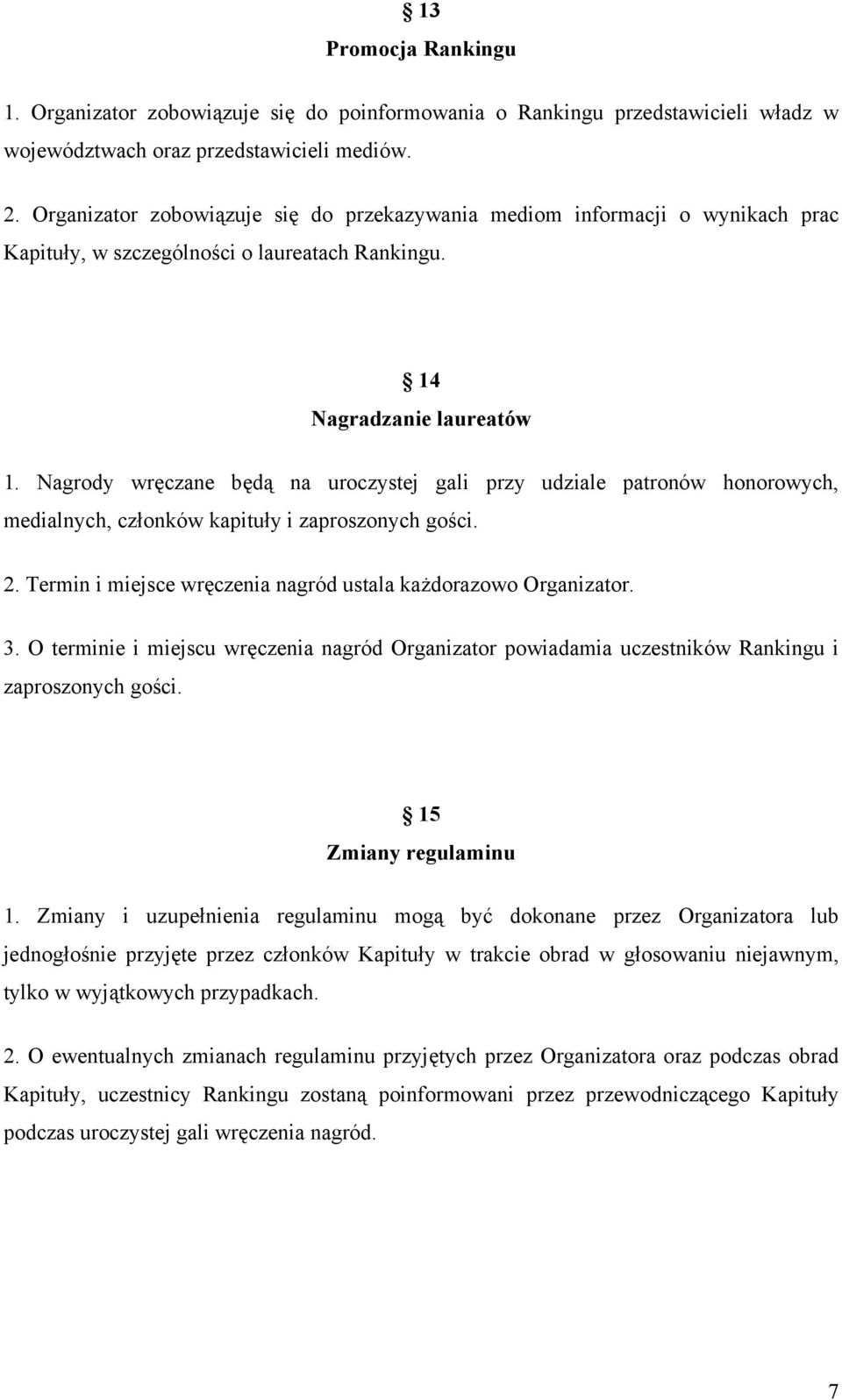 Nagrody wręczane będą na uroczystej gali przy udziale patronów honorowych, medialnych, członków kapituły i zaproszonych gości. 2. Termin i miejsce wręczenia nagród ustala każdorazowo Organizator. 3.