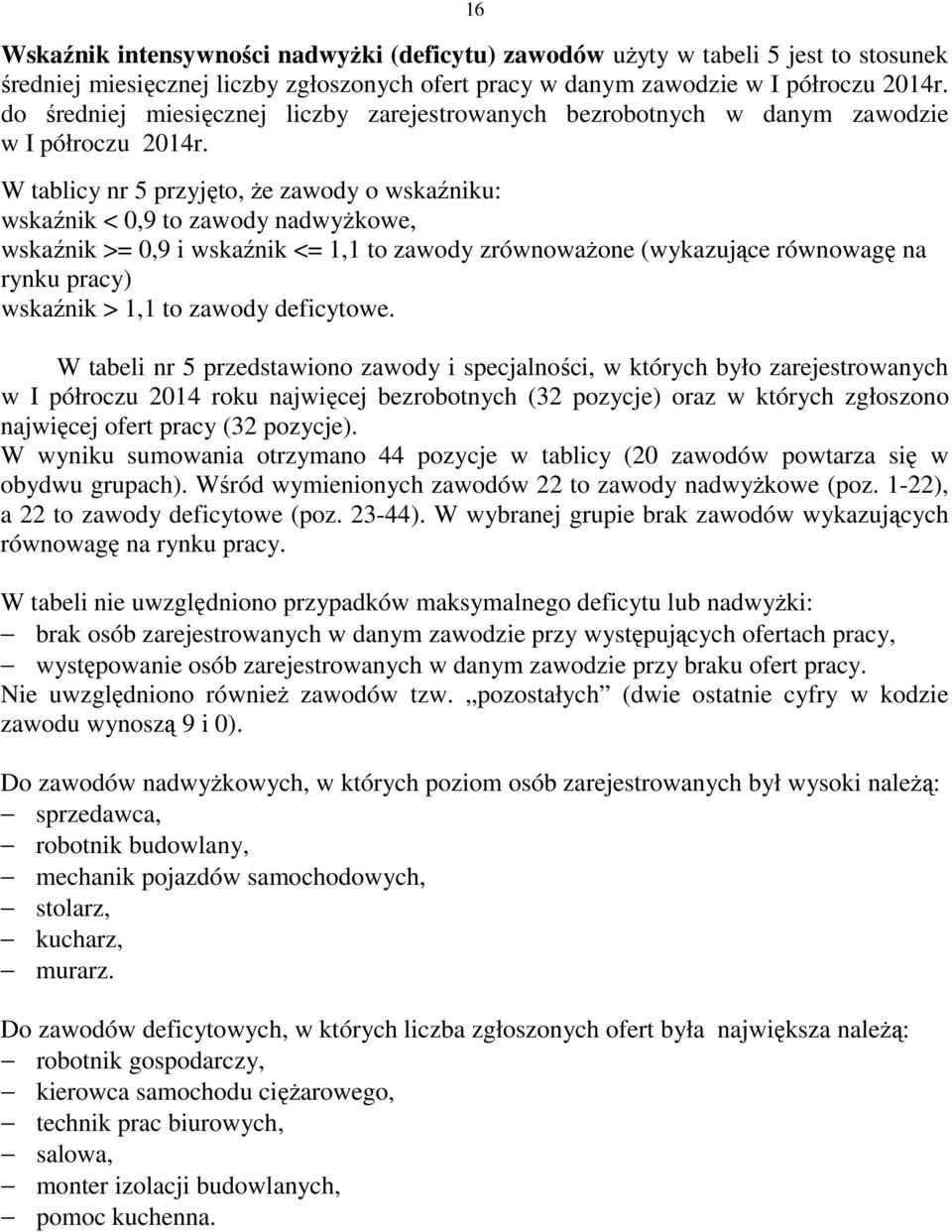 W tablicy nr 5 przyjęto, że zawody o wskaźniku: wskaźnik < 0,9 to zawody nadwyżkowe, wskaźnik >= 0,9 i wskaźnik <= 1,1 to zawody zrównoważone (wykazujące równowagę na rynku pracy) wskaźnik > 1,1 to