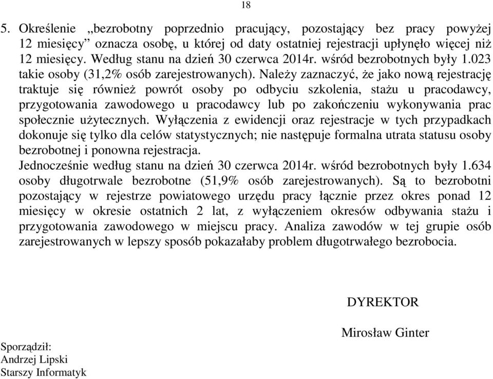 Należy zaznaczyć, że jako nową rejestrację traktuje się również powrót osoby po odbyciu szkolenia, stażu u pracodawcy, przygotowania zawodowego u pracodawcy lub po zakończeniu wykonywania prac