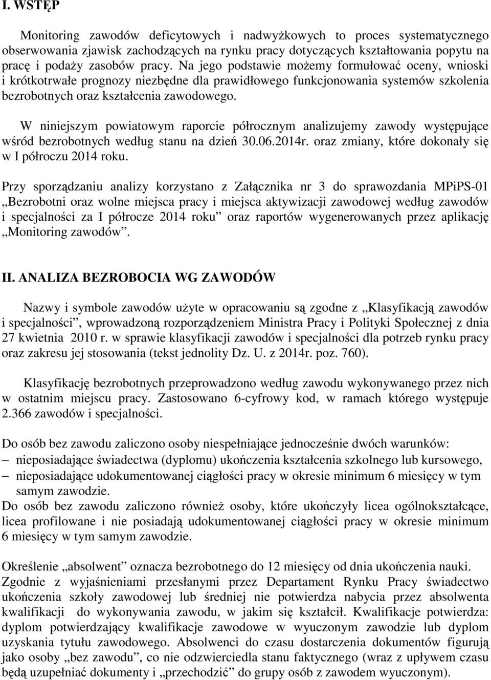 W niniejszym powiatowym raporcie półrocznym analizujemy zawody występujące wśród bezrobotnych według stanu na dzień 30.06.2014r. oraz zmiany, które dokonały się w I półroczu 2014 roku.