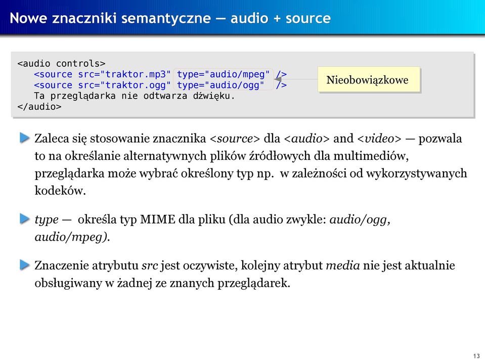 </audio> Nieobowiązkowe Zaleca się stosowanie znacznika <source> dla <audio> and <video> pozwala to na określanie alternatywnych plików źródłowych dla