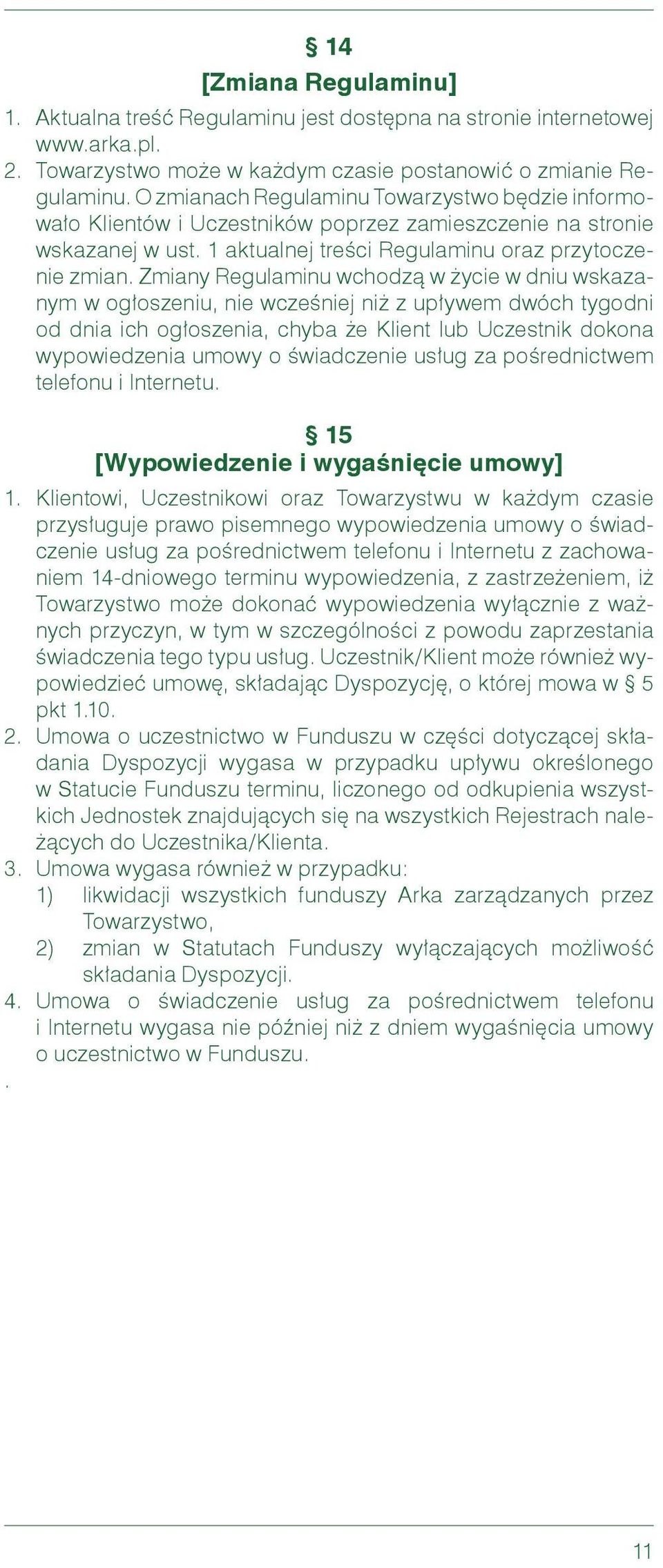 Zmiany Regulaminu wchodzą w życie w dniu wskazanym w ogłoszeniu, nie wcześniej niż z upływem dwóch tygodni od dnia ich ogłoszenia, chyba że Klient lub Uczestnik dokona wypowiedzenia umowy o