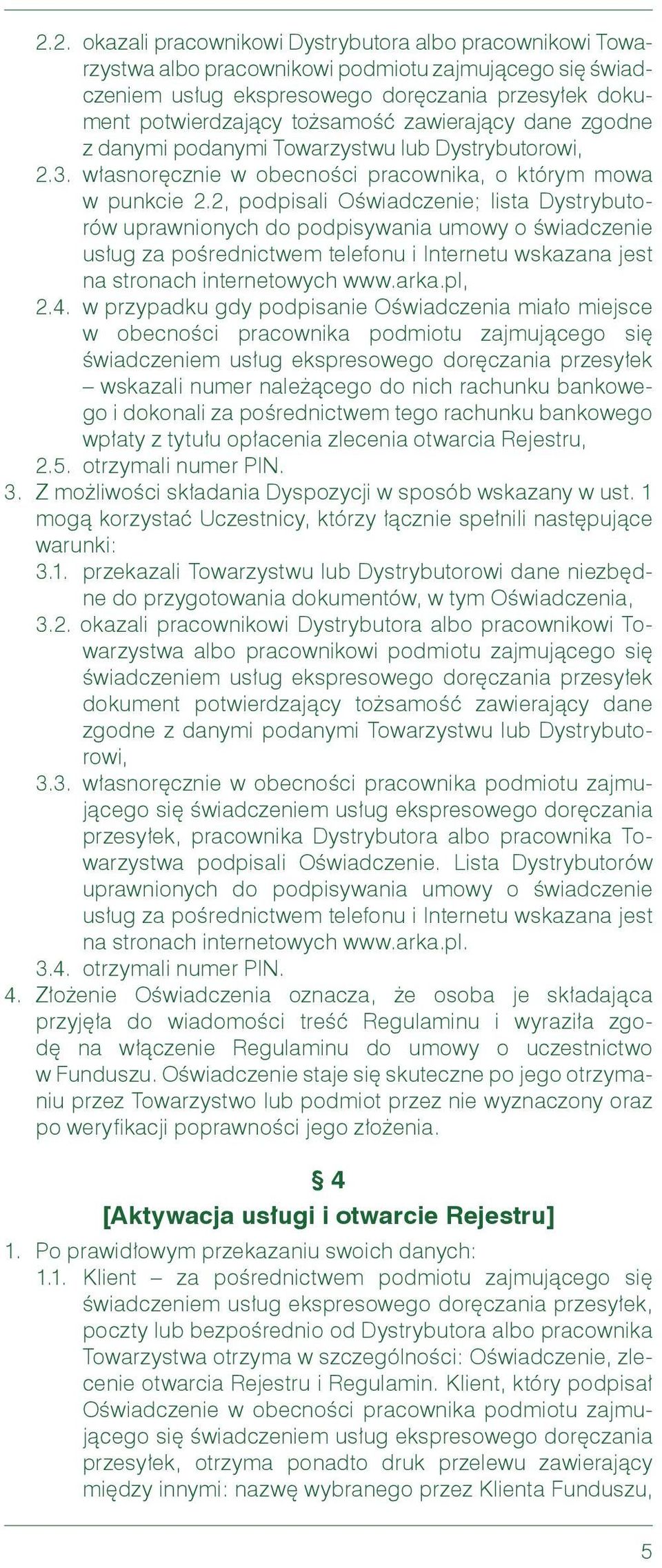2, podpisali Oświadczenie; lista Dystrybutorów uprawnionych do podpisywania umowy o świadczenie usług za pośrednictwem telefonu i Internetu wskazana jest na stronach internetowych www.arka.pl, 2.4.